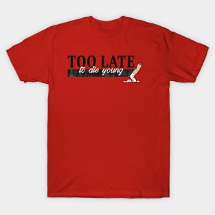 Too late to die young T-Shirt